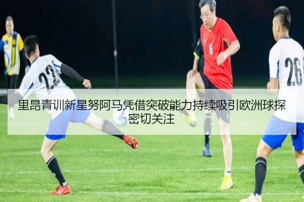 里昂青训新星努阿马凭借突破能力持续吸引欧洲球探密切关注